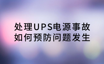 處理UPS電源事故，如何預防問題發(fā)生？